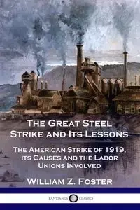 The Great Steel Strike and Its Lessons - Foster William Z.