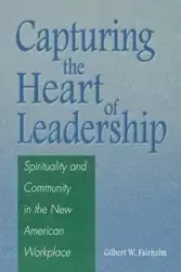 Capturing the Heart of Leadership - Gilbert W. Fairholm