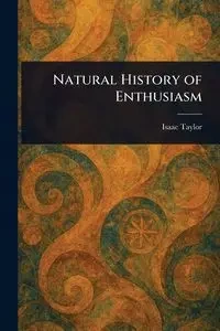 Natural History of Enthusiasm - Taylor Isaac