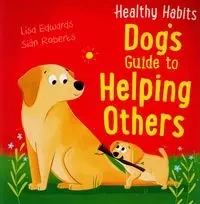 Healthy Habits: Dog's Guide to Helping Others - Lisa Edwards, Roberts Sian