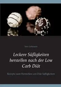 Leckere Süßigkeiten herstellen nach der Low Carb Diät - Vera Lohmann