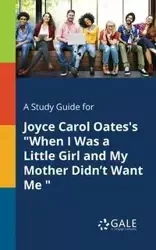A Study Guide for Joyce Carol Oates's "When I Was a Little Girl and My Mother Didn't Want Me " - Gale Cengage
