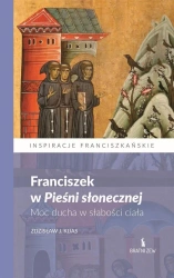 Franciszek w Pieśni słonecznej. Moc ducha.. - Zdzisław J. Kijas