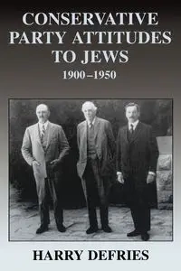 Conservative Party Attitudes to Jews 1900-1950 - Harry Defries