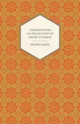 Terminations (a Collection of Short Stories) - Henry James