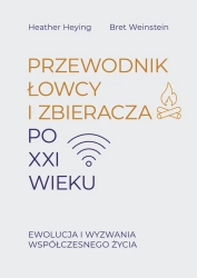 Przewodnik łowcy i zbieracza po XXI wieku. Ewolucja i wyzwania współczesnego życia - Heather Heying, Bret Weinstein