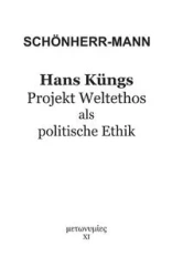 Hans Küngs Projekt Weltethos als politische Ethik - Schönherr-Mann Hans-Martin