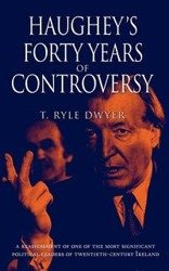 Haughey's Forty Years of Controversy - Dwyer T. Ryle