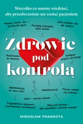 Zdrowie pod kontrolą. Wszystko co musisz wiedzieć, aby przedwcześnie nie zostać pacjentem - Mirosław Prandota