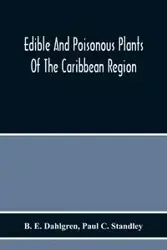 Edible And Poisonous Plants Of The Caribbean Region - E. Dahlgren B.