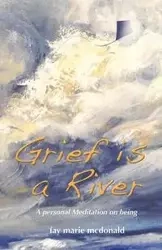 Grief Is a River - Fay Marie McDonald