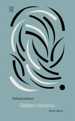 Oddani istnieniu. Wiersze wybrane - Tomasz Jastrun