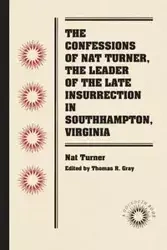 The Confessions of Nat Turner, the Leader of the Late Insurrection in Southampton, Virginia - Turner Nat