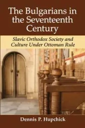 The Bulgarians in the Seventeenth Century - Dennis P. Hupchick