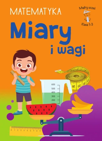 Mądry Uczeń Klasa 1-3 Matematyka Miary i wagi - Tamara Malska