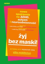 Żyj bez maski! Nowe spojrzenie na ADHD, autyzm... - Ellie Middleton