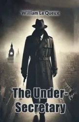 The Under-Secretary - William Le Queux