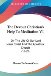 The Devout Christian's Help To Meditation V1 - Carter Thomas Thellusson