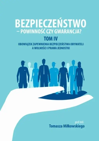 eBook Bezpieczeństwo - powinność czy gwarancja? Tom. IV Obowiazek zapewnienia bezpieczeństwa obywateli a wolności i prawa jednostki - Tomasz Miłkowski