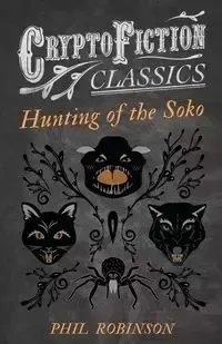 Hunting of the Soko (Cryptofiction Classics - Weird Tales of Strange Creatures) - Phil Robinson