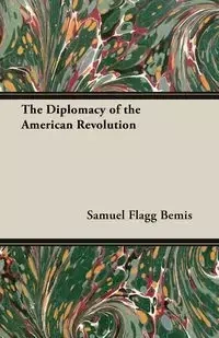 The Diplomacy of the American Revolution - Samuel Bemis Flagg