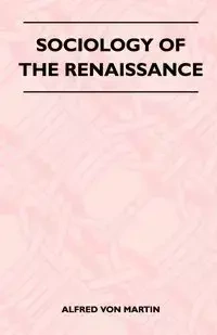 Sociology Of The Renaissance - Martin Alfred Von