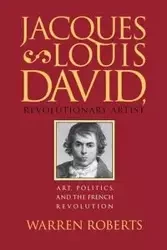 Jacques-Louis David, Revolutionary Artist - Warren Roberts