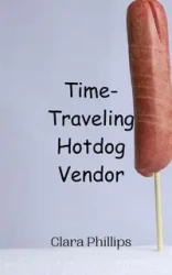 Time-Traveling Hotdog Vendor - Clara Phillips