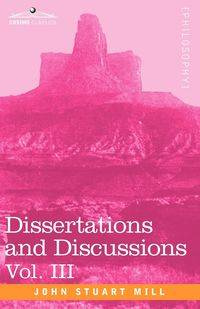 Dissertations and Discussions, Vol. III - John Stuart Mill