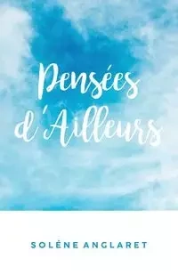 Pensées d'Ailleurs - Anglaret Solene