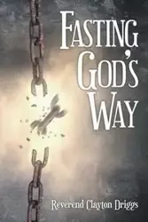 Fasting God's Way - Clayton Driggs Reverend