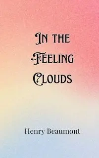 In the Feeling Clouds - Henry Beaumont