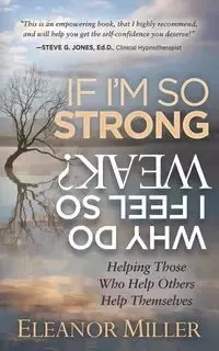 If I'm So Strong, Why Do I Feel So Weak? - Eleanor Miller