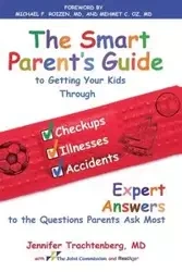 Smart Parent's Guide to Getting Your Kids Through Checkups, Illnesses, and Accidents - Jennifer Trachtenberg