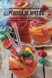 94 Recetas de Jugos Y Comidas Para Personas Que Han Tenido Pérdida de Apetito - Joe Correa