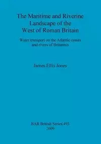 The Maritime and Riverine Landscape of the West of Roman Britain - James Ellis Jones