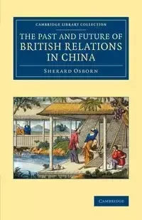The Past and Future of British Relations in China - Osborn Sherard