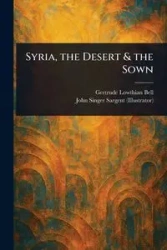 Syria, the Desert & the Sown - Bell Gertrude Lowthian