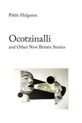 Ocotzinalli (and Other New Britain Stories) - Pablo Helguera
