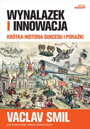 Wynalazek i innowacja. Krótka historia sukcesu... - Vaclav Smil