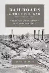 Railroads in the Civil War - Clark John E