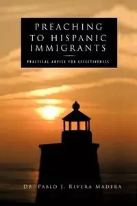 Preaching to Hispanic Immigrants - Rivera Madera Pablo J.