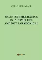 Quantum Mechanics is incomplete and not paradoxical - Carlo Maria Pace