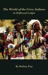 The World of the Crow Indians - Rodney Frey