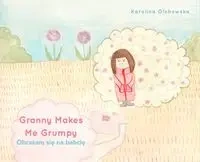 Granny Makes Me Grumpy. Obrażam się na babcię - Karolina Olchowska