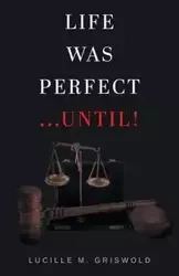 Life Was Perfect...Until! - Lucille Griswold   M.