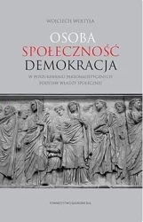 Osoba społeczność demokracja. W poszukiwaniu personalistycznych podstaw władzy społecznej - Wojciech Wojtyła