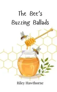 The Bee's Buzzing Ballads - Riley Hawthorne