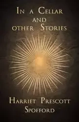 In a Cellar and Other Stories - Harriet Spofford