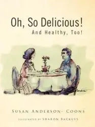 Oh, So Delicious! and Healthy, Too! - Susan Anderson- Coons